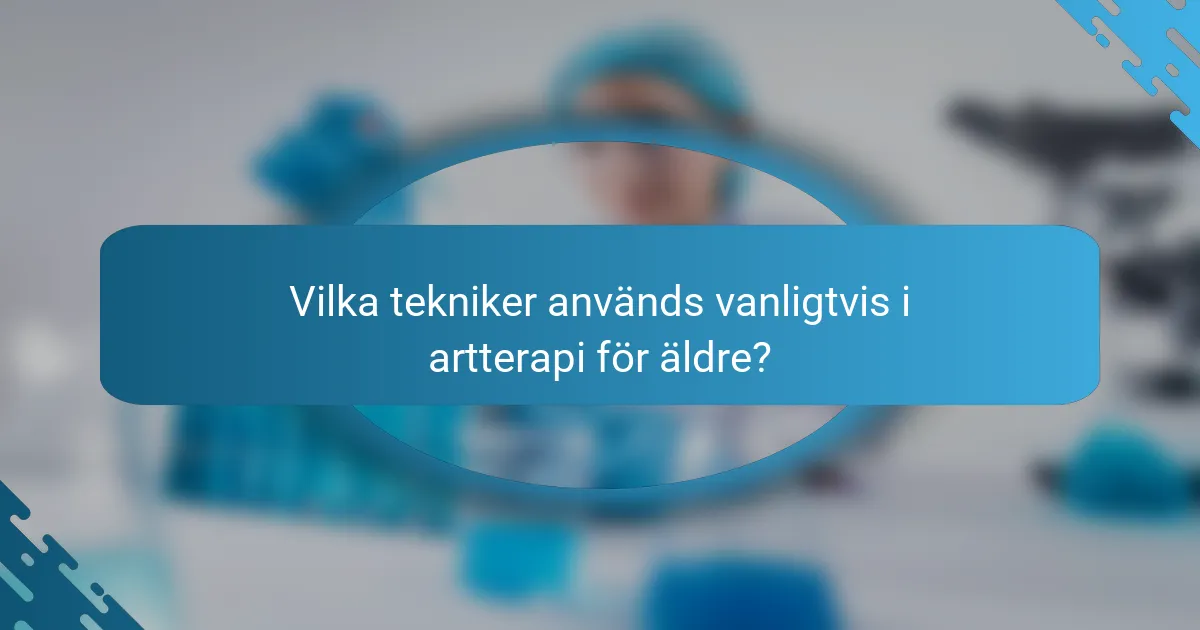 Vilka tekniker används vanligtvis i artterapi för äldre?