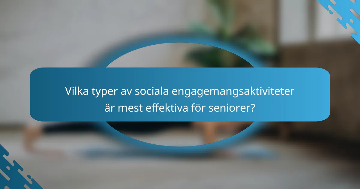 Vilka typer av sociala engagemangsaktiviteter är mest effektiva för seniorer?