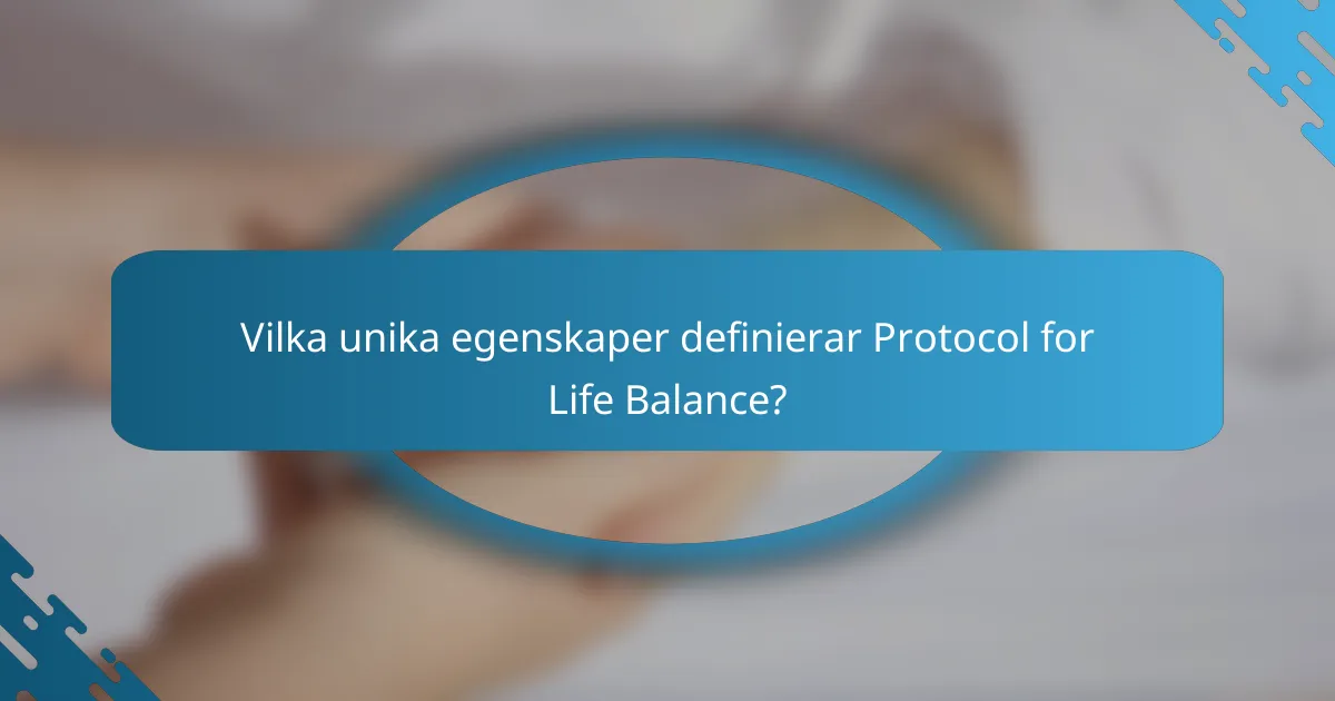 Vilka unika egenskaper definierar Protocol for Life Balance?