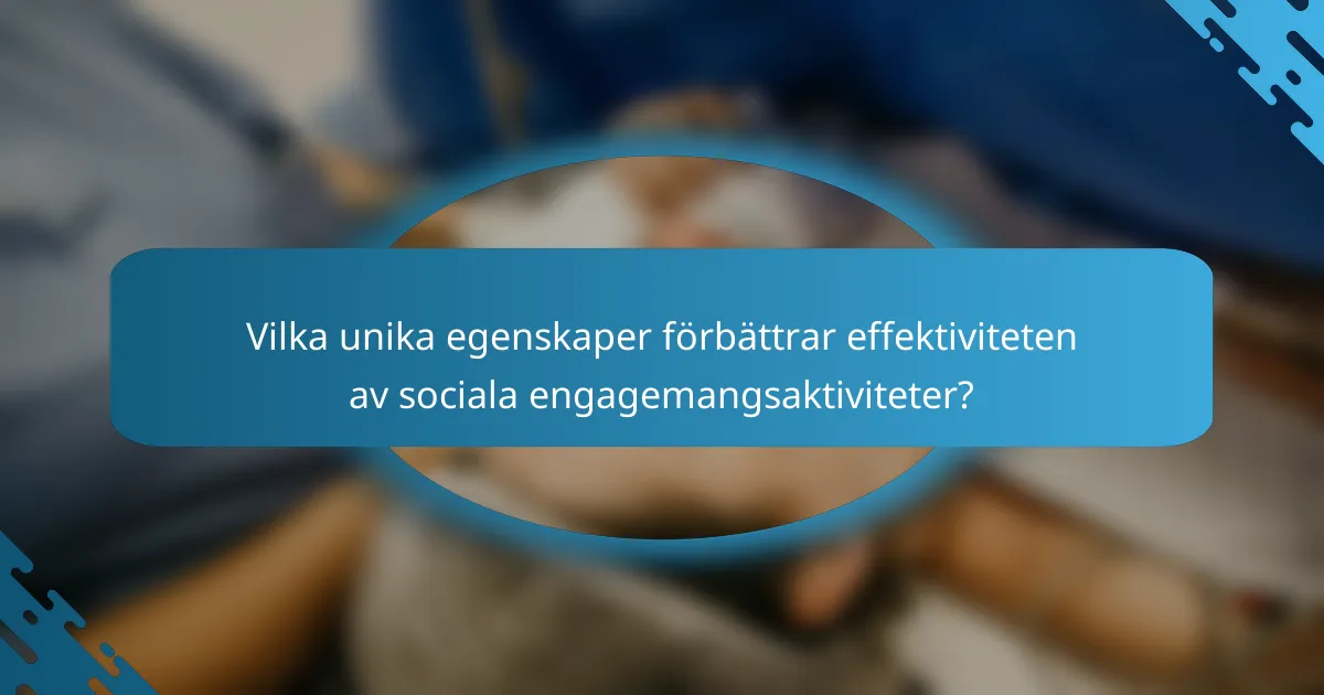 Vilka unika egenskaper förbättrar effektiviteten av sociala engagemangsaktiviteter?