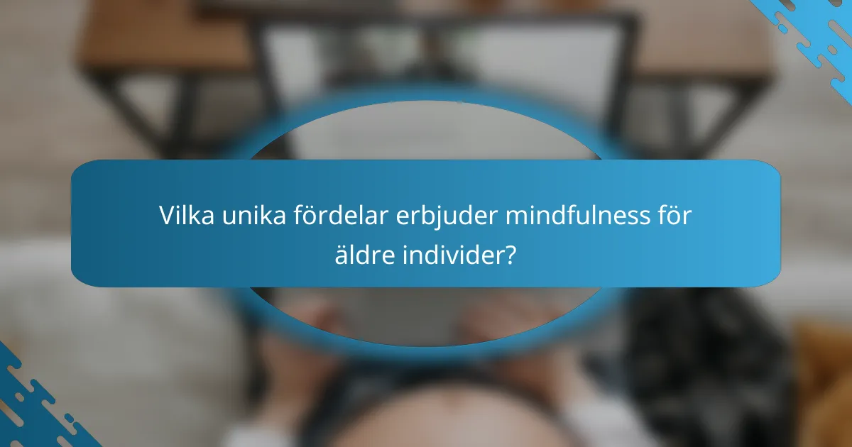 Vilka unika fördelar erbjuder mindfulness för äldre individer?