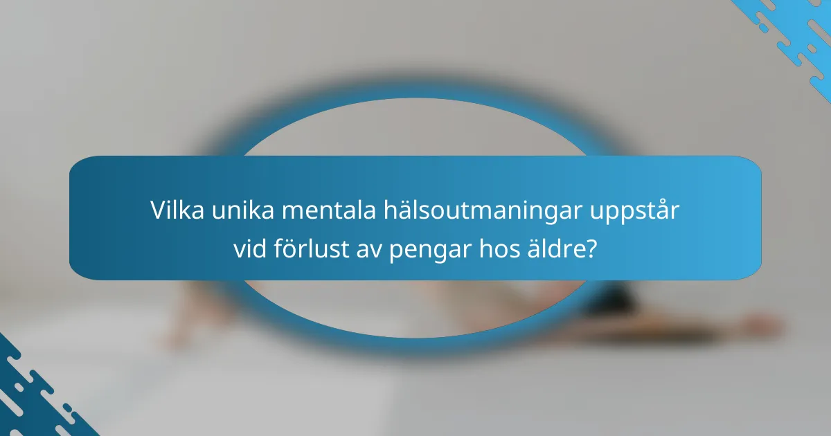 Vilka unika mentala hälsoutmaningar uppstår vid förlust av pengar hos äldre?