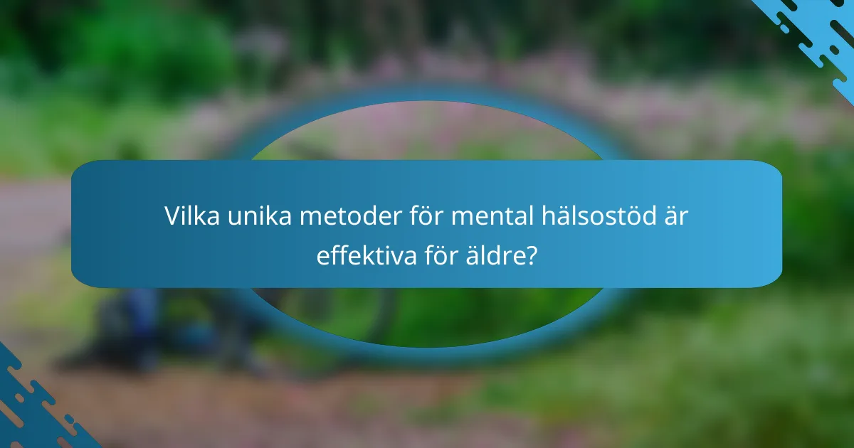Vilka unika metoder för mental hälsostöd är effektiva för äldre?