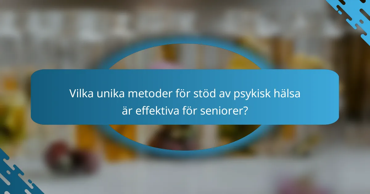 Vilka unika metoder för stöd av psykisk hälsa är effektiva för seniorer?