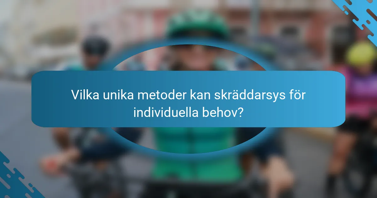 Vilka unika metoder kan skräddarsys för individuella behov?
