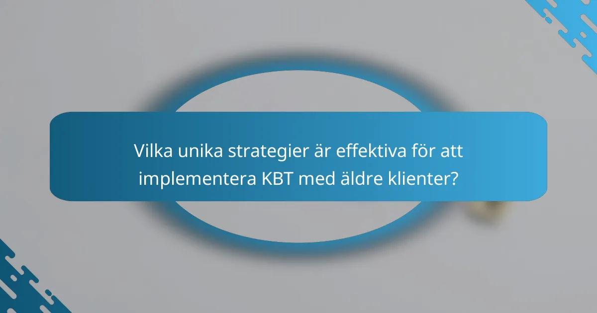 Vilka unika strategier är effektiva för att implementera KBT med äldre klienter?