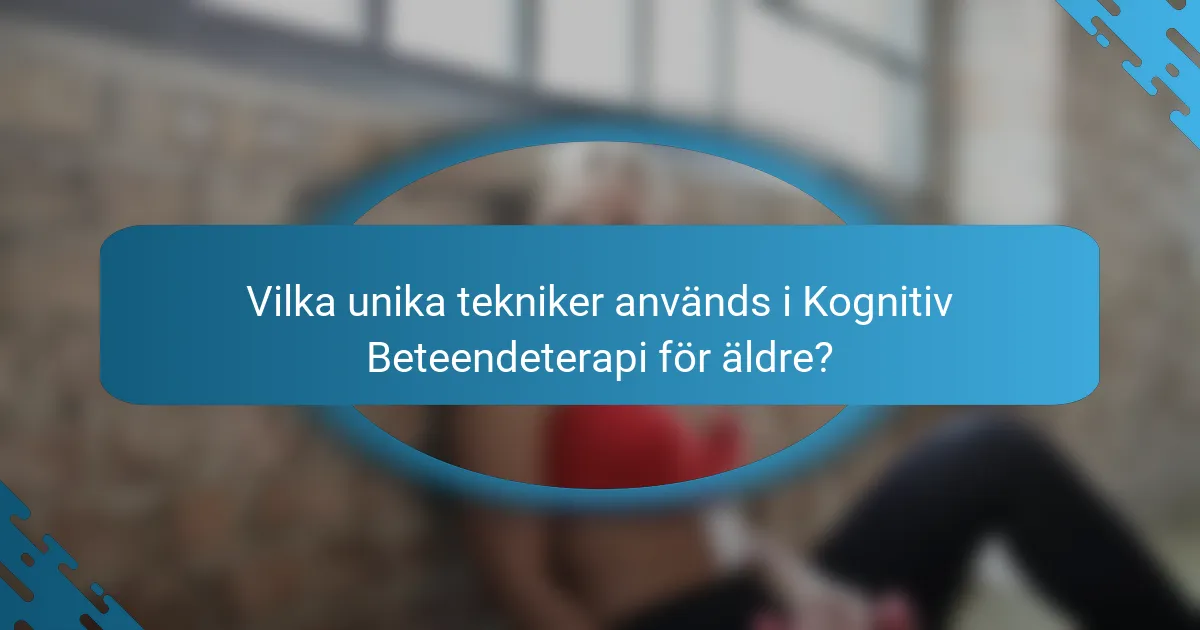 Vilka unika tekniker används i Kognitiv beteendeterapi för äldre?