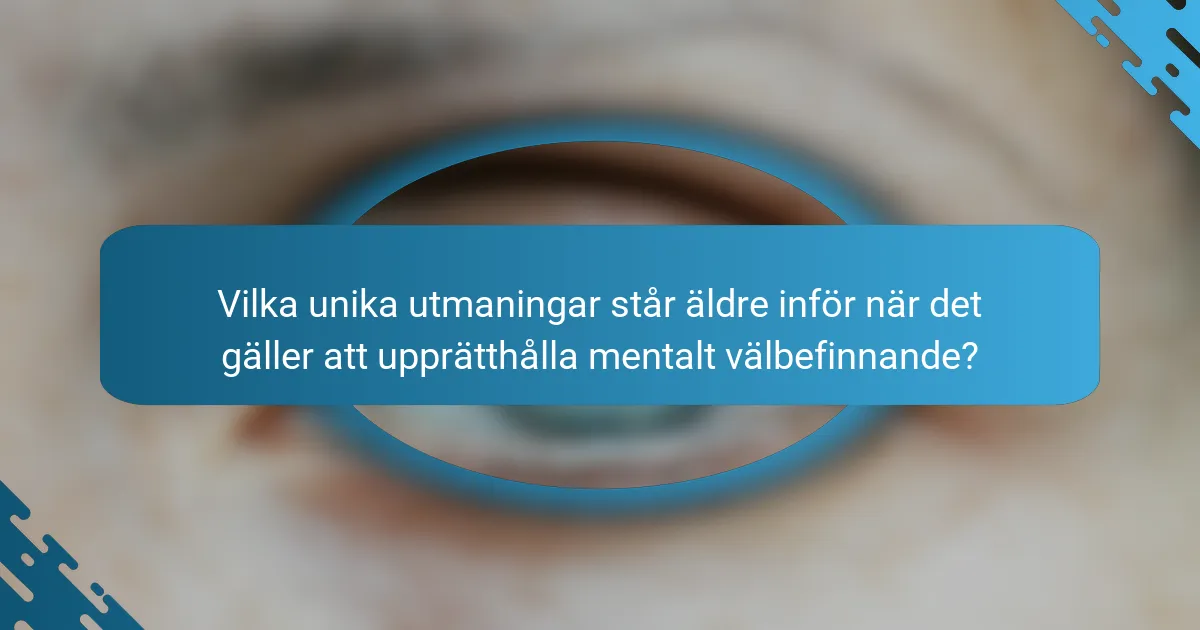 Vilka unika utmaningar står äldre inför när det gäller att upprätthålla mentalt välbefinnande?