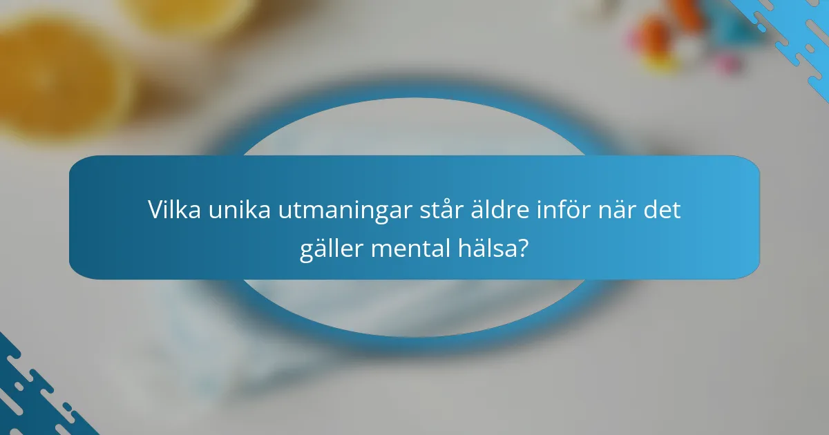 Vilka unika utmaningar står äldre inför när det gäller mental hälsa?