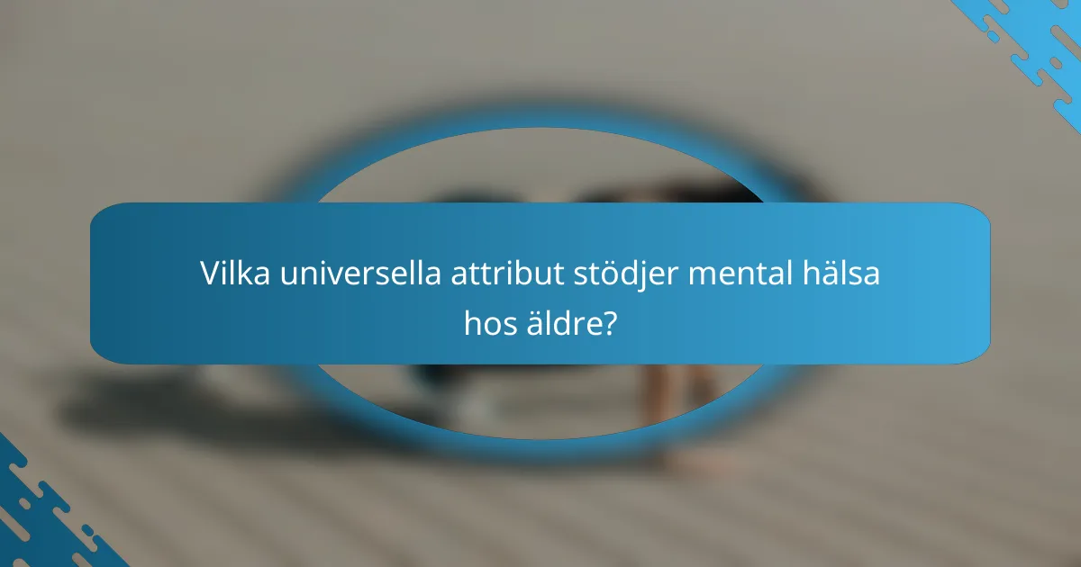 Vilka universella attribut stödjer mental hälsa hos äldre?