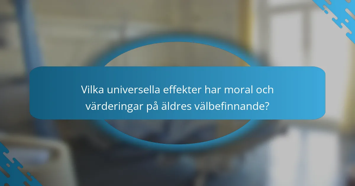 Vilka universella effekter har moral och värderingar på äldres välbefinnande?