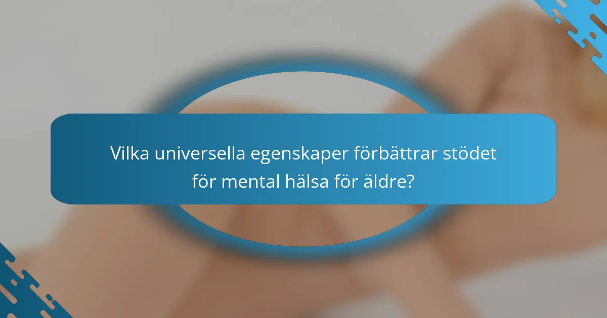 Vilka universella egenskaper förbättrar stödet för mental hälsa för äldre?