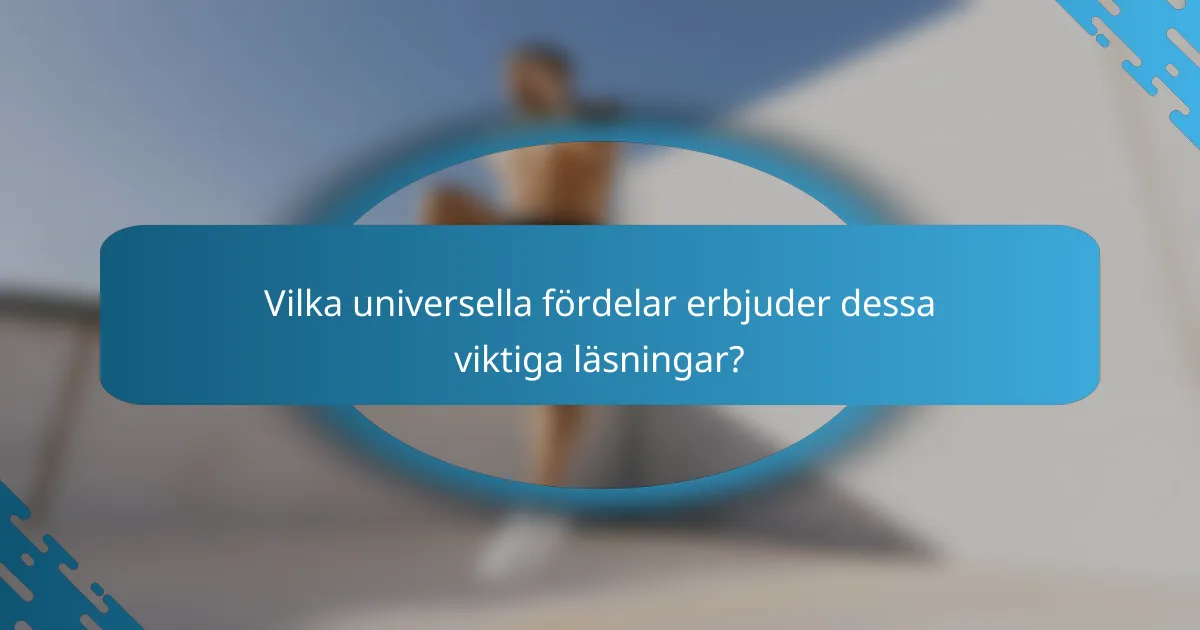 Vilka universella fördelar erbjuder dessa viktiga läsningar?