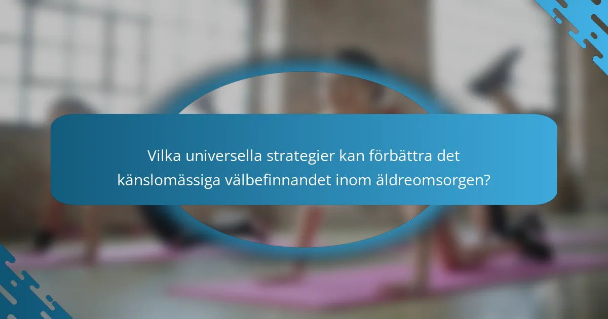 Vilka universella strategier kan förbättra det känslomässiga välbefinnandet inom äldreomsorgen?