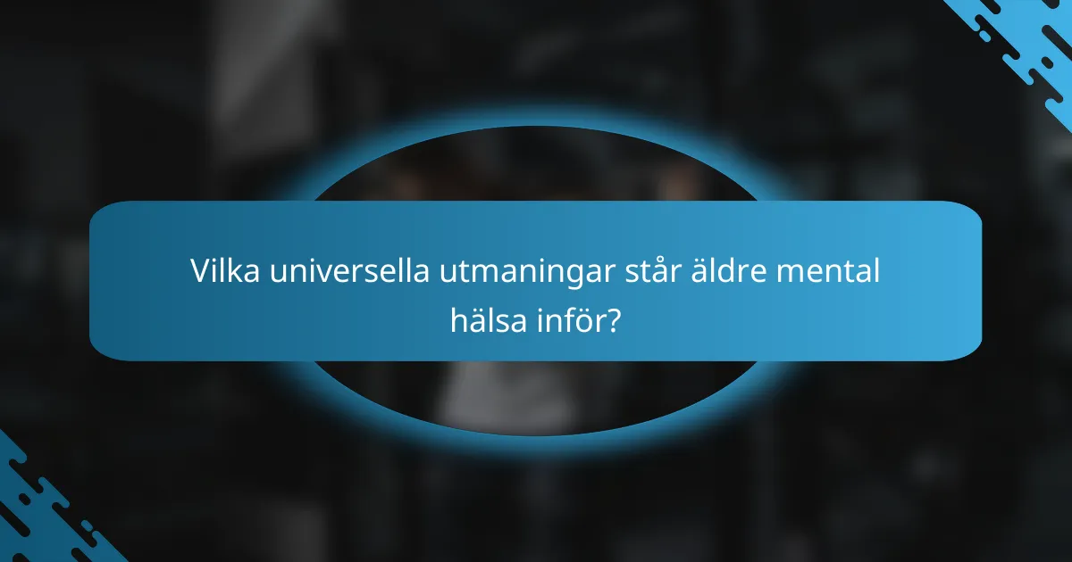 Vilka universella utmaningar står äldre mental hälsa inför?