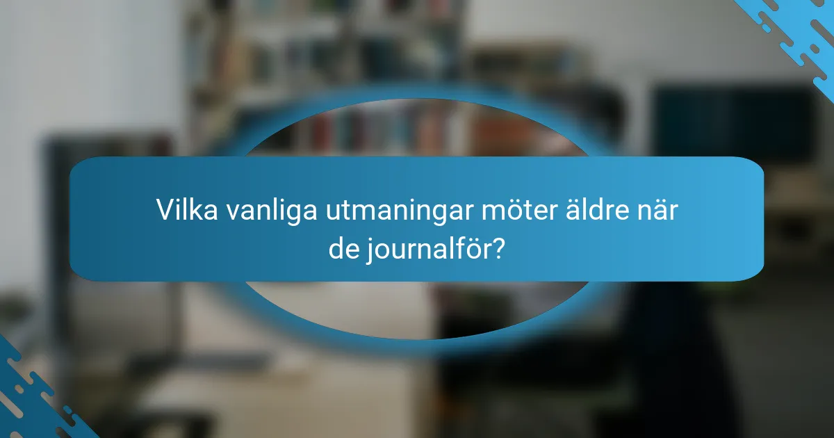 Vilka vanliga utmaningar möter äldre när de journalför?