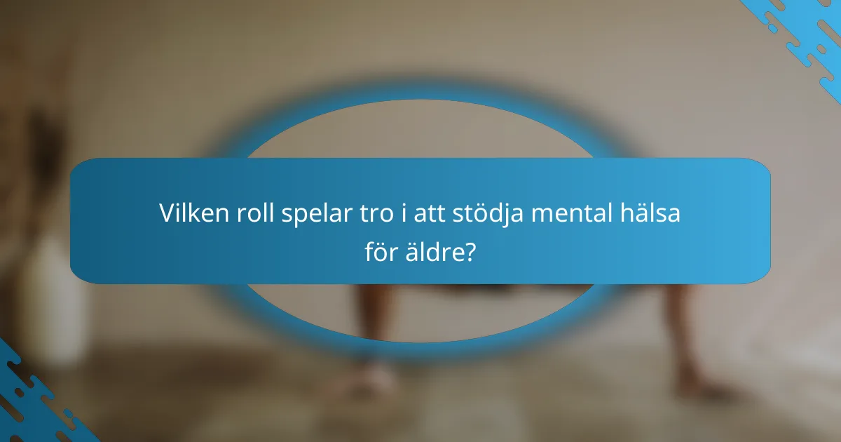 Vilken roll spelar tro i att stödja mental hälsa för äldre?